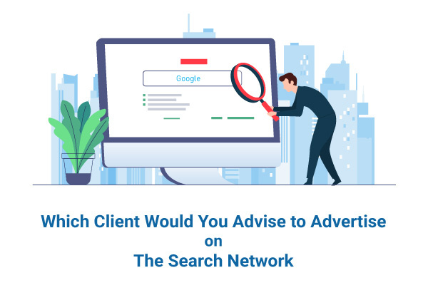 Which Client Would You Advise to Advertise on The Search Network